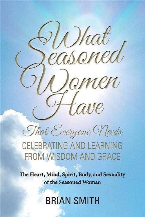 What Seasoned Women Have That Everyone Needs: Celebrating and Learning from Wisdom and Grace Volume 1 (Paperback)