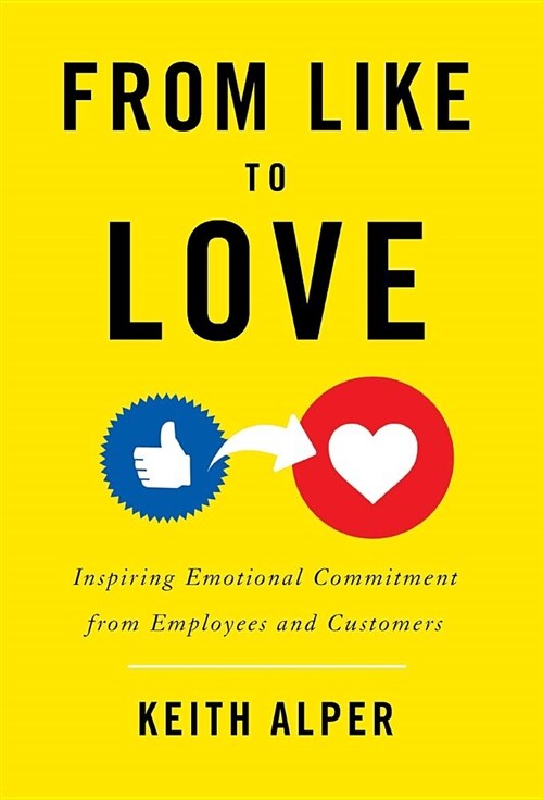 From Like to Love: Inspiring Emotional Commitment from Employees and Customers (Hardcover)