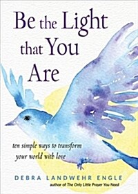 Be the Light That You Are: Ten Simple Ways to Transform Your World with Love (Paperback)