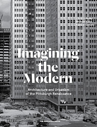 Imagining the Modern: Architecture and Urbanism of the Pittsburgh Renaissance (Hardcover)