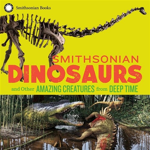 Smithsonian Dinosaurs and Other Amazing Creatures from Deep Time (Paperback)