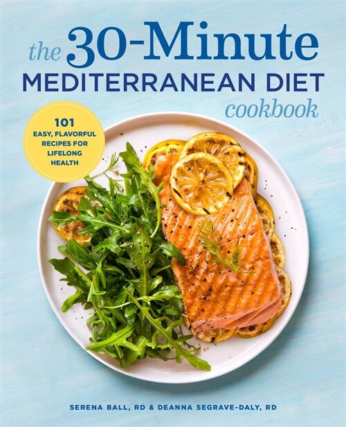 The 30-Minute Mediterranean Diet Cookbook: 101 Easy, Flavorful Recipes for Lifelong Health (Paperback)