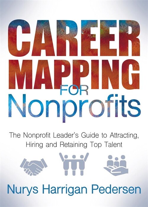 Career Mapping for Nonprofits: The Nonprofits Leaders Guide to Attracting, Hiring, and Retaining Top Talent (Paperback)