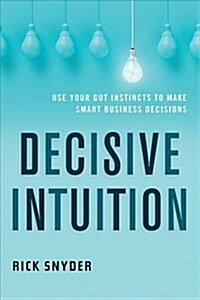 Decisive Intuition: Use Your Gut Instincts to Make Smart Business Decisions (Paperback)