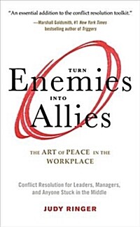 Turn Enemies Into Allies: The Art of Peace in the Workplace (Conflict Resolution for Leaders, Managers, and Anyone Stuck in the Middle) (Paperback)