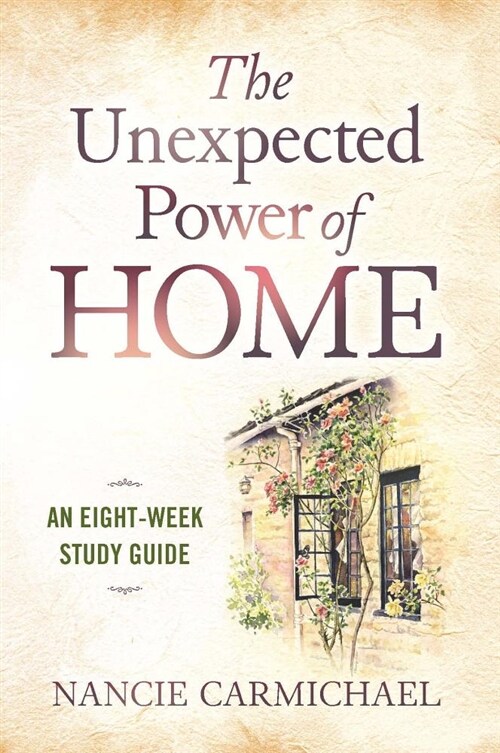 The Unexpected Power of Home: An Eight-Week Study Guide (Paperback)