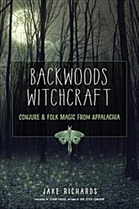 Backwoods Witchcraft: Conjure & Folk Magic from Appalachia (Paperback)