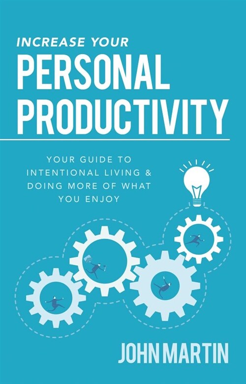 Increase Your Personal Productivity: Your Guide to Intentional Living & Doing More of What You Enjoy (Paperback)