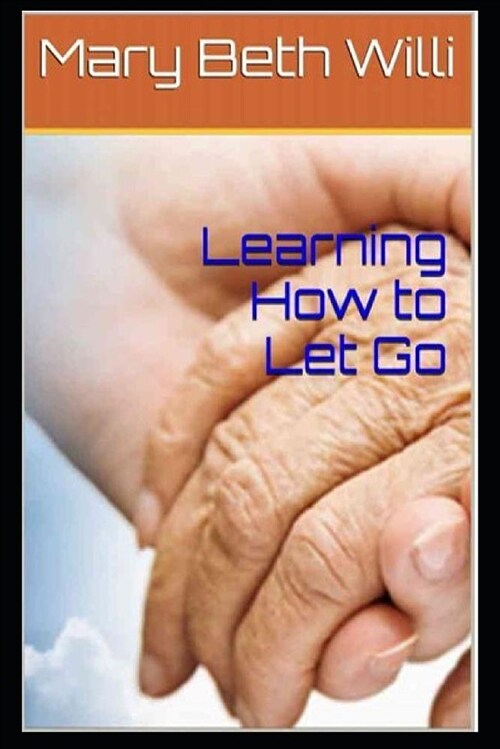 Learning How to Let Go: Simple Answers about Hospice and End of Life Care (Paperback)