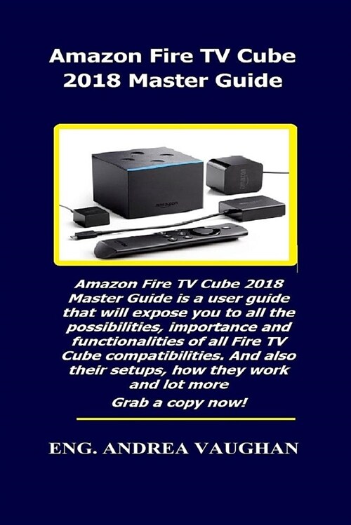 Amazon Fire TV Cube 2018 Master Guide: Amazon Fire TV Cube 2018 Master Guide Is a User Guide That Will Expose You to All the Possibilities, Importance (Paperback)