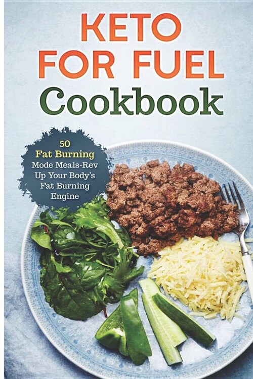 Keto for Fuel Cookbook: 50 Fat Burning Mode Meals-REV Up Your Body (Paperback)