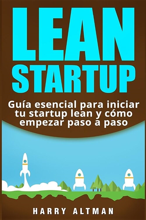 Lean Startup: Guía Esencial Para Iniciar Tu Startup Lean Y Cómo Empezar Paso a Paso (Paperback)