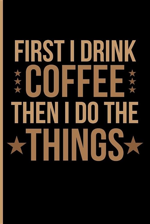 First I Drink Coffee Then I Do the Things (Paperback)