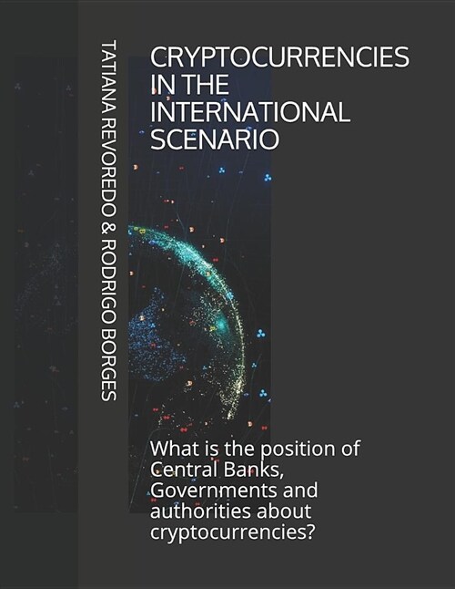 Cryptocurrencies in the International Scenario: What Is the Position of Central Banks, Governments and Authorities about Cryptocurrencies? (Paperback)