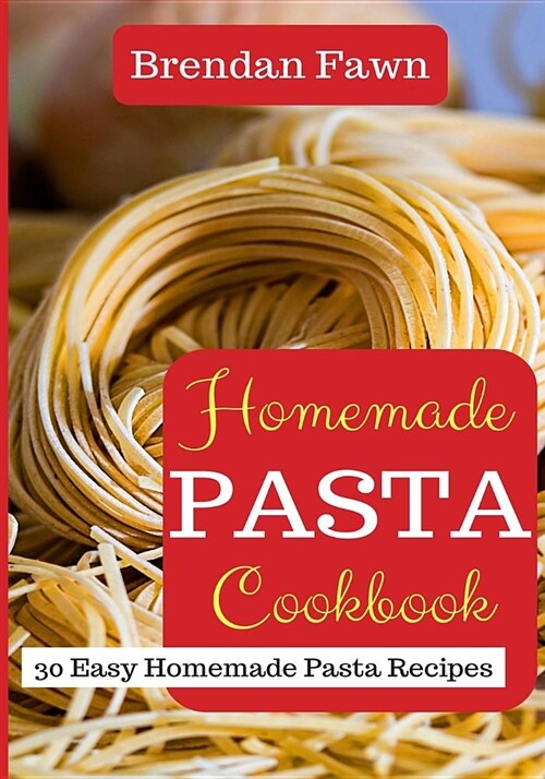 Homemade Pasta Cookbook: 30 Easy Homemade Pasta Recipes (Paperback)