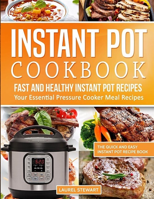 Instant Pot Cookbook: Fast and Healthy Instant Pot Recipes Your Essential Pressure Cooker Meal Recipes: The Quick and Easy Instant Pot Recip (Paperback)