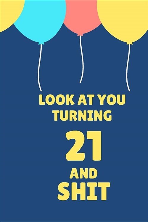 Look at You Turning 21 and Shit: Appreciate Your Friend with This Birthday Blank Lined Notebook (Paperback)