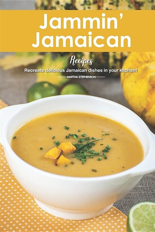 Jammin Jamaican Recipes: Recreate Delicious Jamaican Dishes in Your Kitchen! (Paperback)