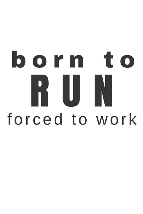 Born to Run Forced to Work: Small Blank Lined Journal for Marathon Runners Triathletes (Paperback)