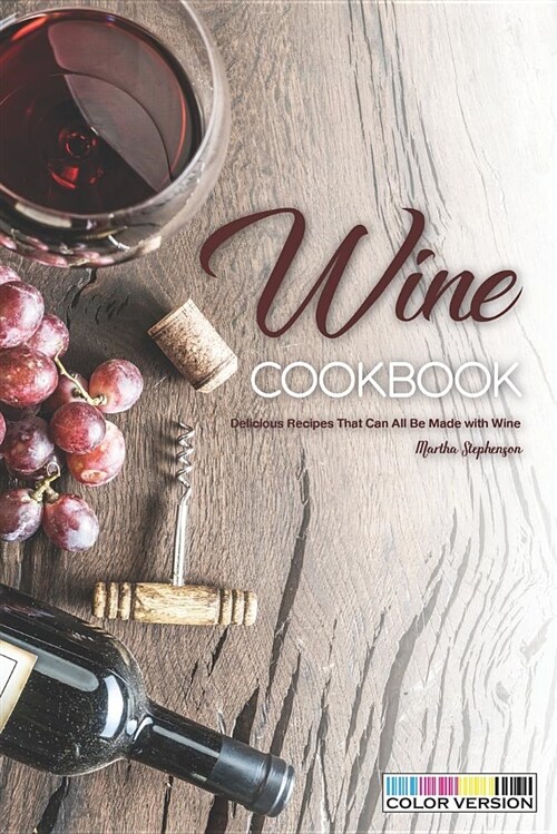 Wine Cookbook: Delicious Recipes That Can All Be Made with Wine (Paperback)