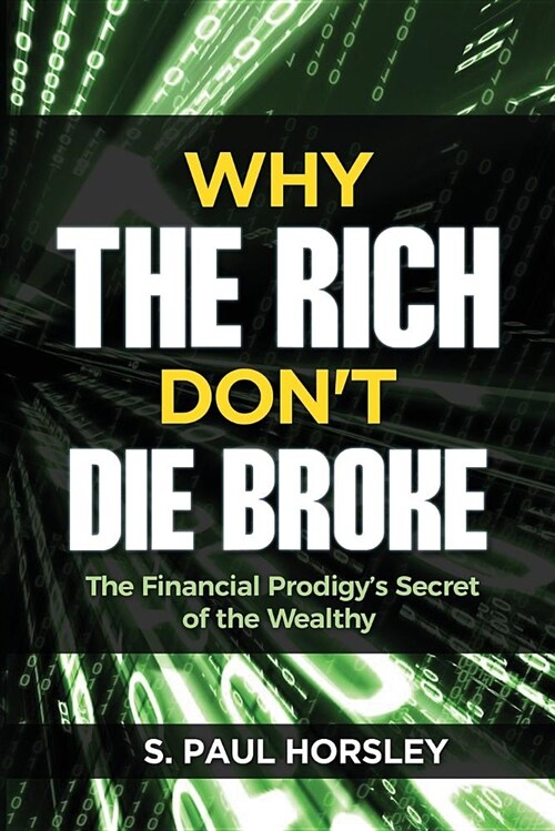 Why the Rich Dont Die Broke: The Financial Prodigys Secret of the Wealthy (Paperback)