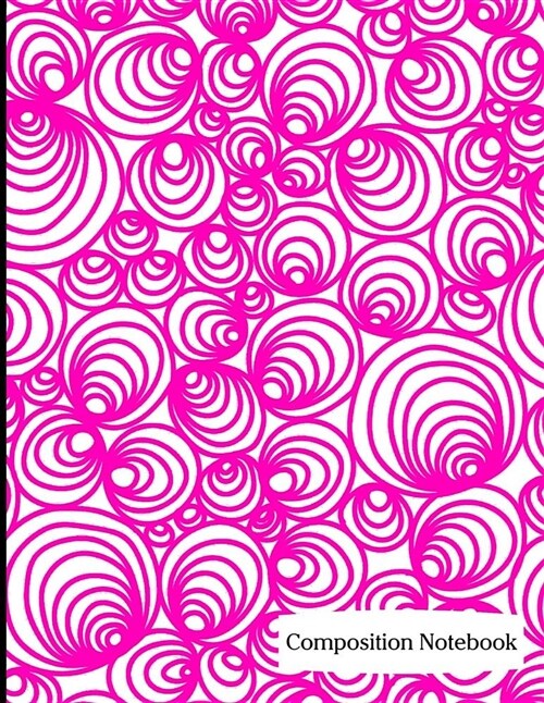 Composition Notebook: Hot Pink Infinity Circle Pattern Composition Notebook - 8.5 x 11 - 200 pages (100 sheets) College Ruled Lined Paper. G (Paperback)