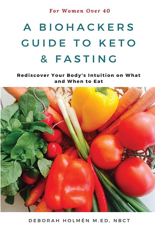 The Biohackers Guide to Keto and Fasting for Women Over 40: Rediscover Your Bodys Intuition on What and When to Eat (Paperback)