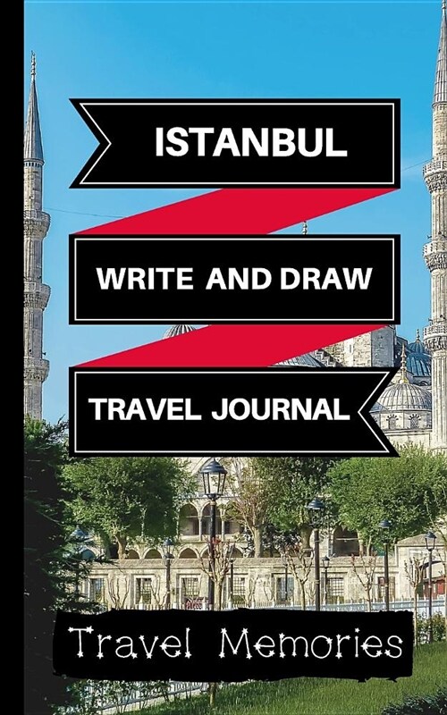 Istanbul Write and Draw Travel Journal: Use This Small Travelers Journal for Writing, Drawings and Photos to Create a Lasting Travel Memory Keepsake (Paperback)