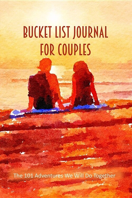 Bucket List Journal for Couples: The 101 Adventures We Will Do Together Couple on a Beach Cover (Paperback)