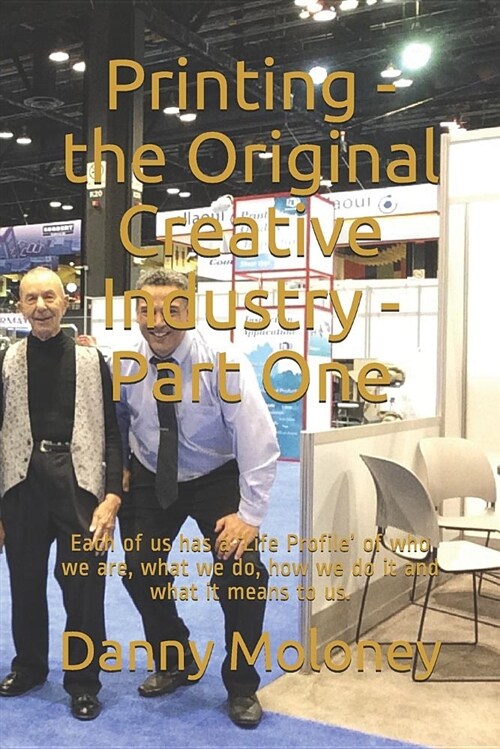 Printing - the Original Creative Industry - Part One: Each of us has a Life Profile of who we are, what we do, how we do it and what it means to us. (Paperback)