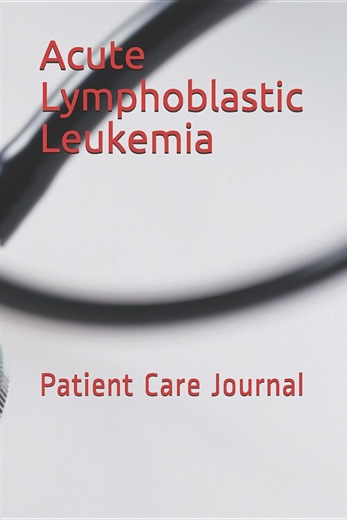 Acute Lymphoblastic Leukemia: Patient Care Journal (Paperback)