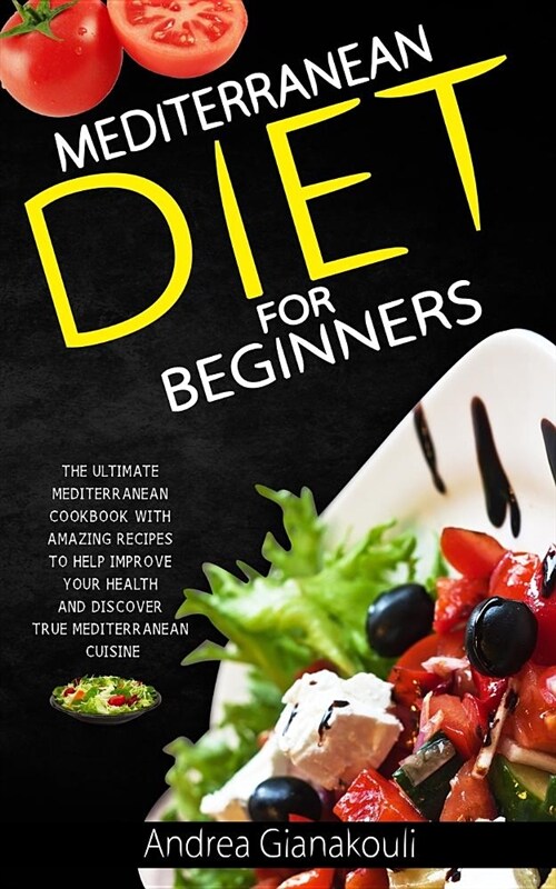 Mediterranean Diet for Beginners: The Ultimate Mediterranean Cookbook with Amazing Recipes to Help Improve Your Health and Discover True Mediterranean (Paperback)