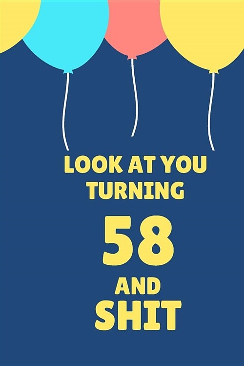 Look at You Turning 58 and Shit: Appreciate Your Friend with This Birthday Blank Lined Notebook (Paperback)