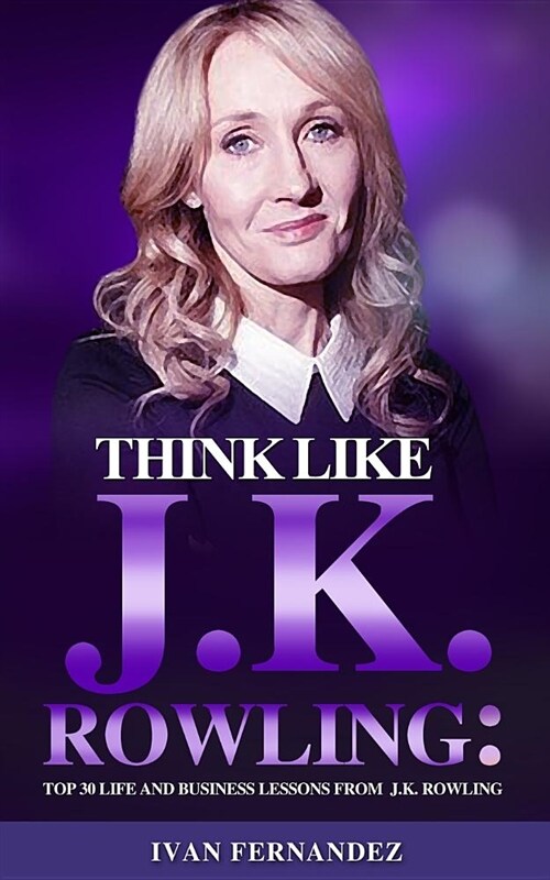 Think Like J.K. Rowling: Top 30 Life and Business Lessons from J.K. Rowling (Paperback)