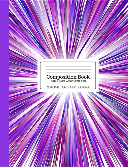 Composition Book Purple Blast Color Explosion: Colorful Purple Blue White Fuchsia Sparkler Starburst Flash Wide Rule Notebook for Kids, Teens, Middle, (Paperback)