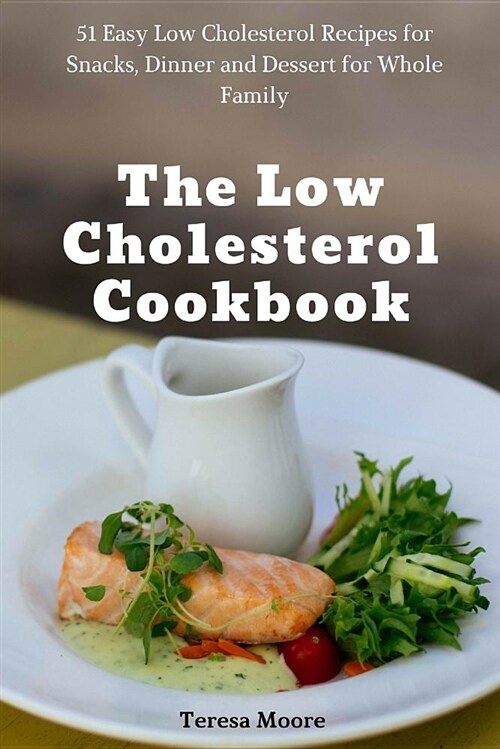 The Low Cholesterol Cookbook: 51 Easy Low Cholesterol Recipes for Snacks, Dinner and Dessert for Whole Family (Paperback)
