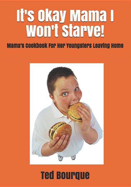 Its Okay Mama I Wont Starve!: Mamas Cookbook for Her Youngsters Leaving Home (Paperback)