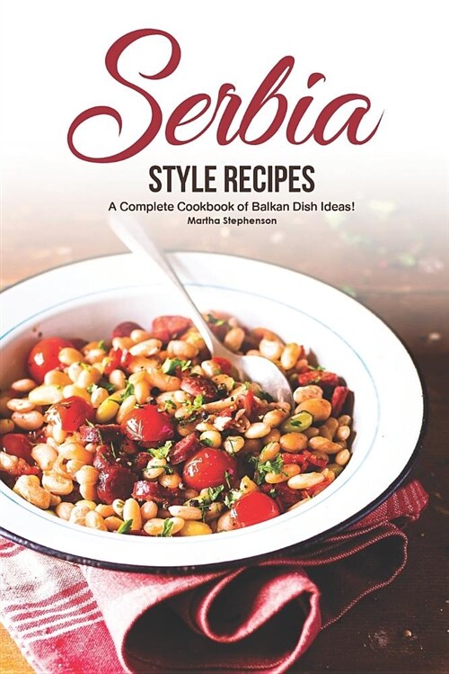 Serbia Style Recipes: A Complete Cookbook of Balkan Dish Ideas! (Paperback)