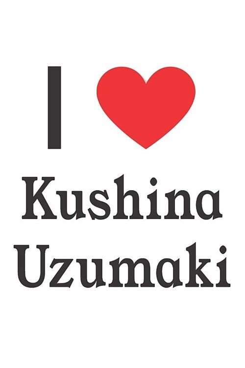 I Love Kushina Uzumaki: Kushina Uzumaki Designer Notebook (Paperback)