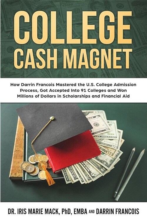 College Cash Magnet: How Darrin Francois Mastered the U.S. College Admission Process, Got Accepted Into 91 Colleges and Won Millions of Dol (Paperback)