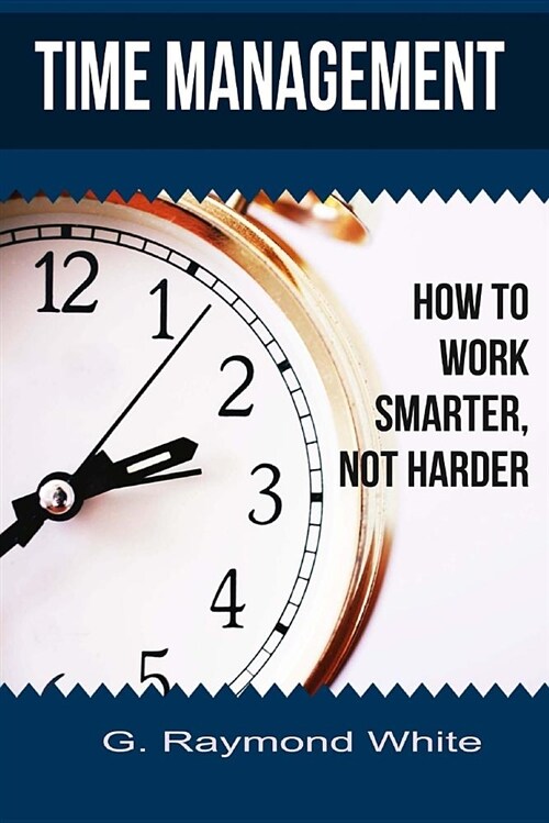 Time Management: How to Work Smarter, Not Harder (Paperback)
