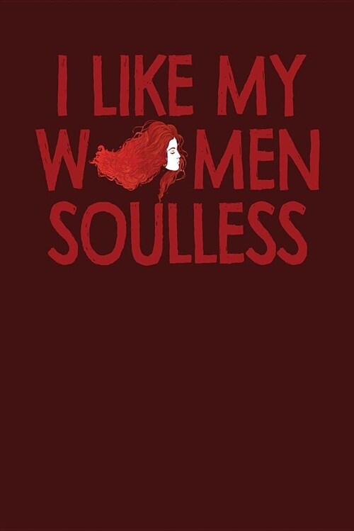 I Like My Women Soulless: Dark Red, Inline & Red Design, Blank College Ruled Line Paper Journal Notebook for Ladies and Guys. (Valentines and Sw (Paperback)