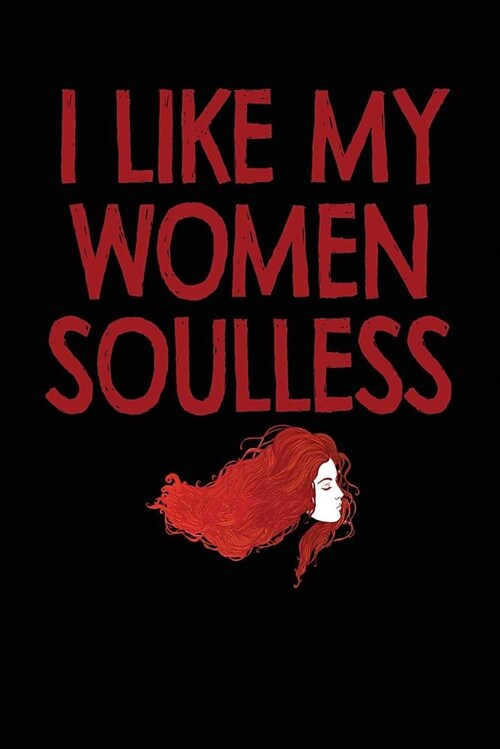 I Like My Women Soulless: Black, Red Font & Hair Design, Blank College Ruled Line Paper Journal Notebook for Ladies and Guys. (Valentines and Sw (Paperback)