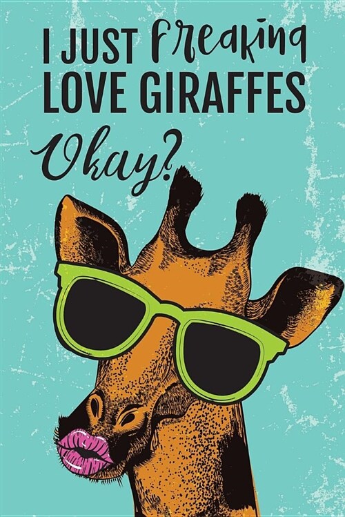 I Just Freaking Love Giraffes Okay?: Blank and Lined Journal (Paperback)