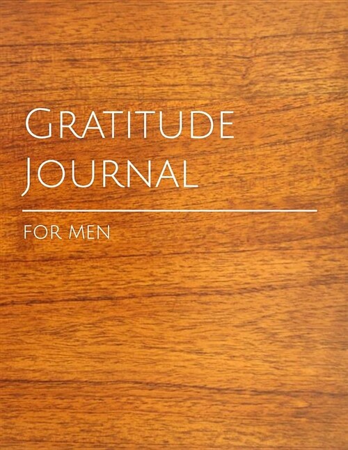 Gratitude Journal for Men: Handsome Woodgrained Prompted Exploration of a Mans Life. Focus on an Attitude of Gratitude, Maintaing Progress Not P (Paperback)