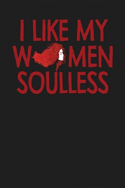 I Like My Women Soulless: Dark Gray, Inline & Red Design, Blank College Ruled Line Paper Journal Notebook for Ladies and Guys. (Valentines and S (Paperback)