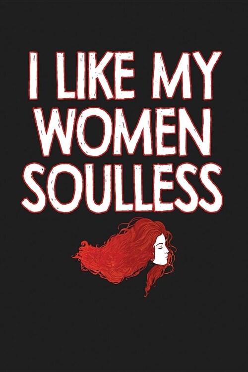 I Like My Women Soulless: Dark Gray, Red & White Outline Font Design, Blank College Ruled Line Paper Journal Notebook for Ladies and Guys. (Vale (Paperback)