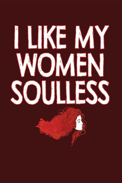 I Like My Women Soulless: Dark Red, Red & White Outline Font Design, Blank College Ruled Line Paper Journal Notebook for Ladies and Guys. (Valen (Paperback)