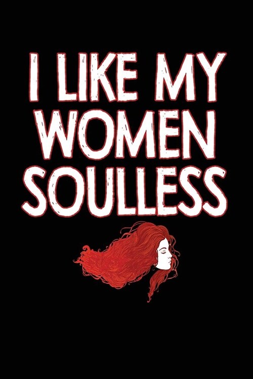 I Like My Women Soulless: Black, Red & White Outline Font Design, Blank College Ruled Line Paper Journal Notebook for Ladies and Guys. (Valentin (Paperback)