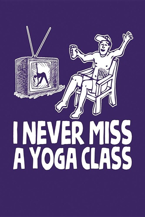 I Never Miss a Yoga Class: Dark Purple, White Design, Blank College Ruled Line Paper Journal Notebook for Ladies and Guys. (Valentines and Sweete (Paperback)